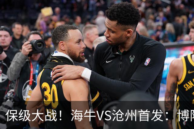 保级大战！海牛VS沧州首发：博阿基耶PK奥塔博尔